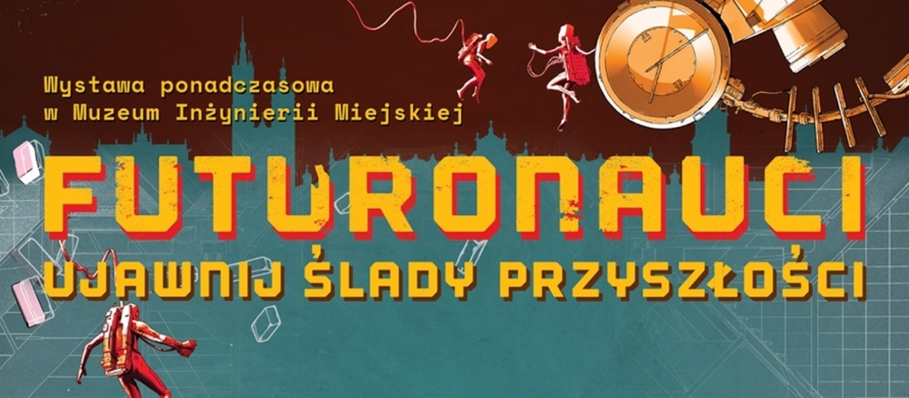 Futuronauci-wystawa-ponadczasowa w Muzeum Inżynierii  