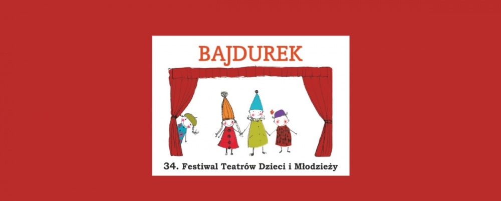 34. FESTIWAL TEATRÓW DZIECI I MŁODZIEŻY „BAJDUREK”