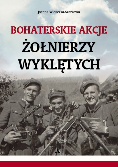 Joanna Wieliczka- Szarkowa o bohaterskich akcjach Żołnierzy Wyklętych
